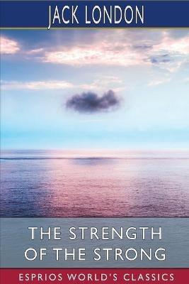 The Strength of the Strong (Esprios Classics) - Jack London - cover