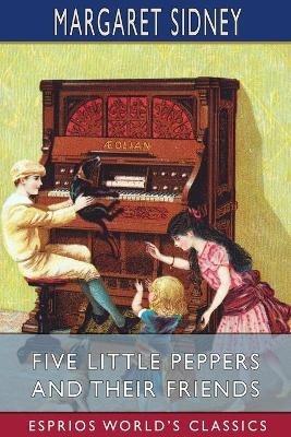 Five Little Peppers and Their Friends (Esprios Classics) - Margaret Sidney - cover