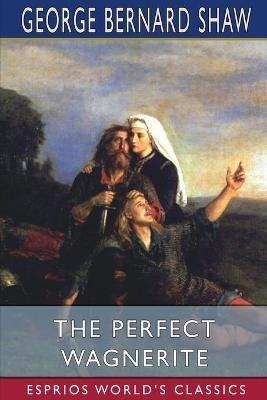 The Perfect Wagnerite (Esprios Classics): A Commentary on the Niblung's Ring - George Bernard Shaw - cover