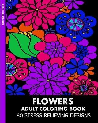 Flowers Adult Coloring Book: 60 Stress-Relieving Designs - Lpb Publishing - cover