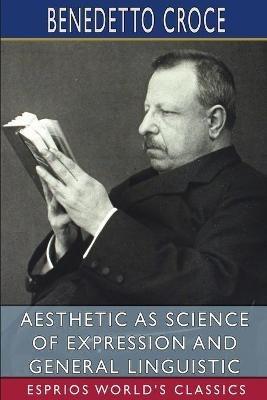 Aesthetic as Science of Expression and General Linguistic (Esprios Classics): Translated by Douglas Ainslie - Benedetto Croce - cover