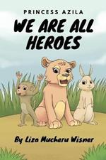 Princess Azila: We are all Heroes: A book about being the hero of your story.