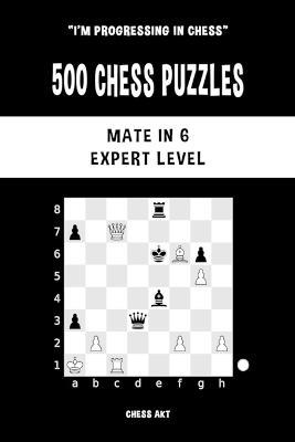 500 Chess Puzzles, Mate in 6, Expert Level: Solve chess problems and improve your tactical skills - Chess Akt - cover