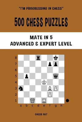 500 Chess Puzzles, Mate in 5, Advanced and Expert Level: Solve chess problems and improve your tactical skills - Chess Akt - cover