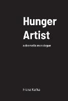 Hunger Artist: a dramatic monologue - Franz Kafka - cover