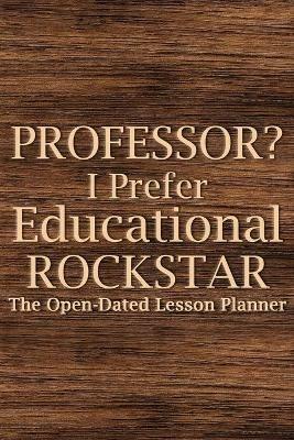 Professor? I Prefer Educational Rockstar: Teacher Lesson Planner, College Teacher Planner, University Teacher Planner, Professor Planner - cover