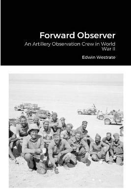 Forward Observer: An Artillery Observation Crew in World War II - Edwin Westrate - cover