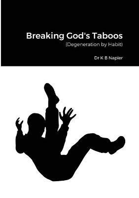 Breaking God's Taboos: (Degeneration by Habit) - K B Napier - cover