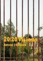 20/20 Visions - Antony J Stowers - cover