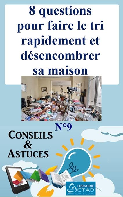 8 questions pour faire le tri rapidement et désencombrer sa maison (Conseils et astuces) - T. Aristide Didier CHABI,Editions Ctad - ebook