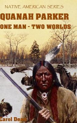 Quanah Parker: One Man - Two Worlds (Hardback) - Carol Dean - cover