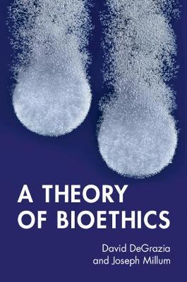 A Theory of Bioethics - David DeGrazia,Joseph Millum - cover