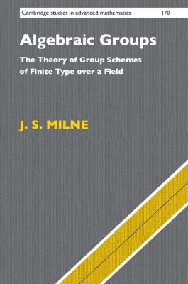 Algebraic Groups: The Theory of Group Schemes of Finite Type over a Field - J. S. Milne - cover