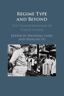 Regime Type and Beyond: The Transformation of Police in Asia - cover