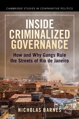 Inside Criminalized Governance: How and Why Gangs Rule the Streets of Rio de Janeiro - Nicholas Barnes - cover