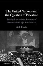 The United Nations and the Question of Palestine: Rule by Law and the Structure of International Legal Subalternity