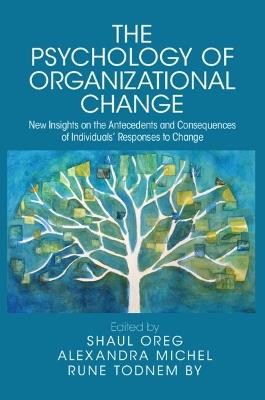 The Psychology of Organizational Change: New Insights on the Antecedents and Consequences of Individuals' Responses to Change - cover