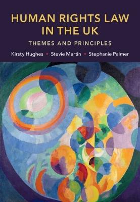 Human Rights Law in the UK: Themes and Principles - Kirsty Hughes,Stevie Martin,Stephanie Palmer - cover