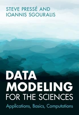Data Modeling for the Sciences: Applications, Basics, Computations - Steve Pressé,Ioannis Sgouralis - cover
