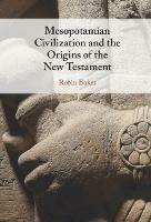 Mesopotamian Civilization and the Origins of the New Testament - Robin Baker - cover