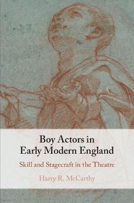Boy Actors in Early Modern England: Skill and Stagecraft in the Theatre - Harry R. McCarthy - cover