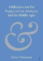 Publication and the Papacy in Late Antiquity and the Middle Ages - Samu Niskanen - cover