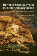 Hermetic Spirituality and the Historical Imagination: Altered States of Knowledge in Late Antiquity