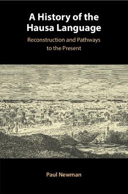 A History of the Hausa Language: Reconstruction and Pathways to the Present - Paul Newman - cover
