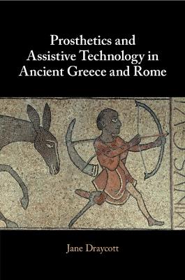 Prosthetics and Assistive Technology in Ancient Greece and Rome - Jane Draycott - cover