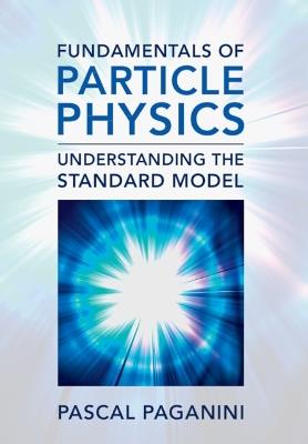 Fundamentals of Particle Physics: Understanding the Standard Model - Pascal Paganini - cover