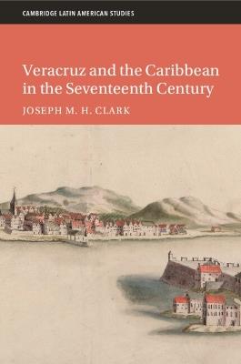 Veracruz and the Caribbean in the Seventeenth Century - Joseph M. H. Clark - cover