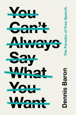 You Can't Always Say What You Want: The Paradox of Free Speech - Dennis Baron - cover
