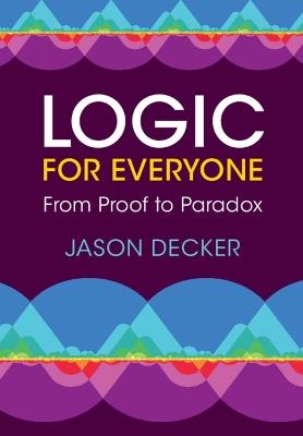 Logic for Everyone: From Proof to Paradox - Jason Decker - cover