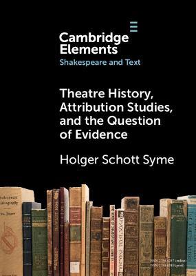 Theatre History, Attribution Studies, and the Question of Evidence - Holger Schott Syme - cover