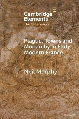 Plague, Towns and Monarchy in Early Modern France - Neil Murphy - cover