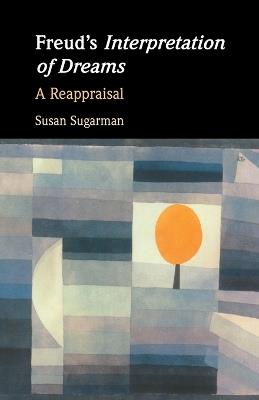 Freud’s Interpretation of Dreams: A Reappraisal - Susan Sugarman - cover