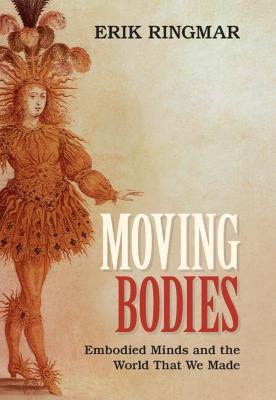 Moving Bodies: Embodied Minds and the World That We Made - Erik Ringmar - cover