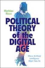 Political Theory of the Digital Age: Where Artificial Intelligence Might Take Us