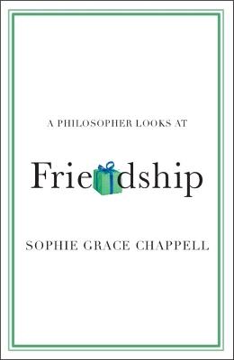 A Philosopher Looks at Friendship - Sophie Grace Chappell - cover
