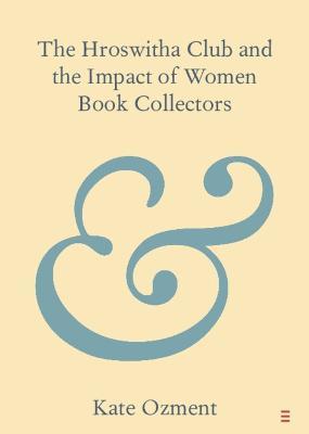 The Hroswitha Club and the Impact of Women Book Collectors - Kate Ozment - cover
