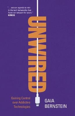 Unwired: Gaining Control over Addictive Technologies - Gaia Bernstein - cover