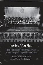 Justice After Mao: The Politics of Historical Truth in the People's Republic of China