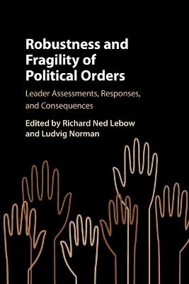 Robustness and Fragility of Political Orders: Leader Assessments, Responses, and Consequences - cover