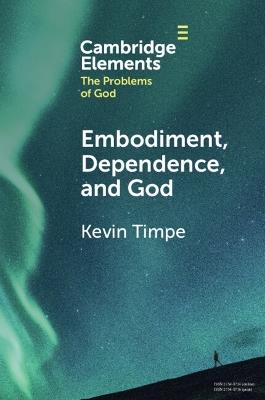 Embodiment, Dependence, and God - Kevin Timpe - cover