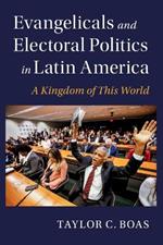 Evangelicals and Electoral Politics in Latin America: A Kingdom of This World