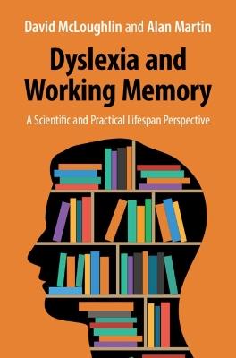 Dyslexia and Working Memory: A Scientific and Practical Lifespan Perspective - David McLoughlin,Alan Martin - cover