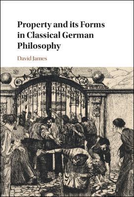 Property and its Forms in Classical German Philosophy - David James - cover