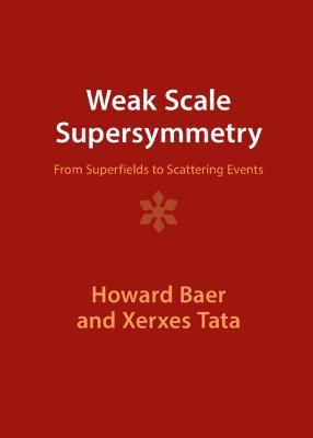 Weak Scale Supersymmetry: From Superfields to Scattering Events - Howard Baer,Xerxes Tata - cover