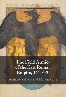 The Field Armies of the East Roman Empire, 361–630 - Anthony Kaldellis,Marion Kruse - cover