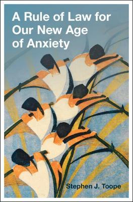 A Rule of Law for Our New Age of Anxiety - Stephen J Toope - cover